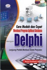 Cara Mudah dan Cepat Membuat Program Aplikasi Databse dengan Delphi: Langsung Praktek Membuat Sistem Penjualan